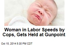 Woman in Labor Speeds by Cops, Gets Held at Gunpoint