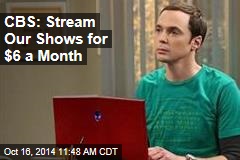 CBS: Stream Our Shows for $6 a Month