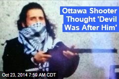 Ottawa Shooter Thought 'Devil Was After Him'