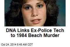 DNA Links Ex-Police Tech to 1984 Beach Murder