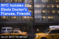NYC Isolates Ebola Doctor's Fiancee, Friends