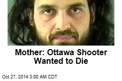 Mother: Ottawa Shooter Wanted to Die