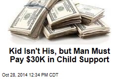 Kid Isn't His, but Man Must Pay $30K in Child Support