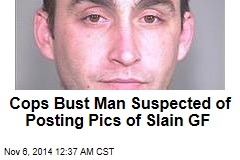 Cops Bust Man Suspected of Posting Pics of Slain GF