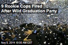 9 Rookie Cops Fired After Wild Graduation Party