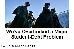 We've Overlooked a Major Student-Debt Problem