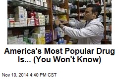 America's Most Popular Drug Is... (You Won't Know)
