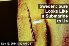 Sweden: Sure Looks Like a Submarine to Us