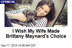I Wish My Wife Made Brittany Maynard's Choice