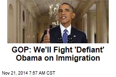 GOP: We'll Fight 'Defiant' Obama on Immigration