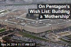 On Pentagon's Wish List: Building a 'Mothership'