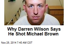 Why Darren Wilson Says He Shot Michael Brown