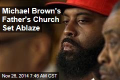 Michael Brown's Father's Church Set Ablaze
