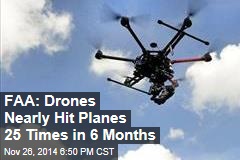 FAA: Drones Nearly Hit Planes 25 Times in 6 Months