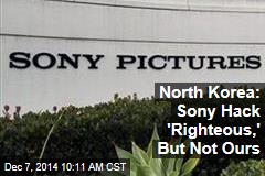 North Korea: Sony Hack 'Righteous,' But Not Ours