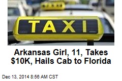 Arkansas Girl, 11, Takes $10K, Hails Cab to Florida