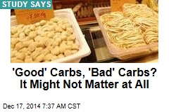 'Good' Carbs, 'Bad' Carbs? It Might Not Matter at All