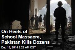 On Heels of School Massacre, Pakistan Kills Dozens