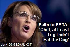 Palin to PETA: 'Chill, at Least Trig Didn't Eat the Dog'