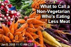 What to Call a Non-Vegetarian Who's Eating Less Meat
