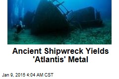 Ancient Shipwreck Yields 'Atlantis' Metal