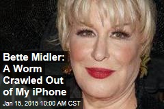 Bette Midler: A Worm Crawled Out of My iPhone