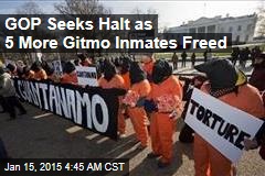 GOP Seeks Halt as 5 More Gitmo Inmates Freed
