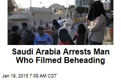 Saudi Arabia Arrests Man Who Filmed Beheading
