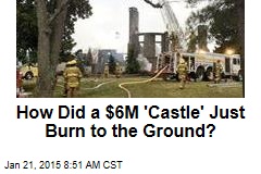 How Did a $6M 'Castle' Just Burn to the Ground?