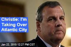 Christie: I'm Taking Over Atlantic City