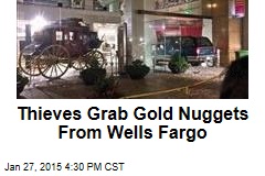 Thieves Grab Gold Nuggets From Wells Fargo