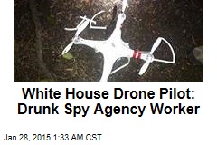 White House Drone Pilot: Drunk Spy Agency Worker