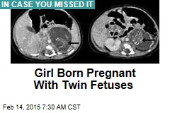 Girl Born Pregnant With Twin Fetuses