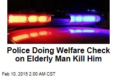 Police Doing Welfare Check on Elderly Man Kill Him