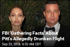 FBI 'Gathering Facts' About Pitt's Allegedly Drunken Flight